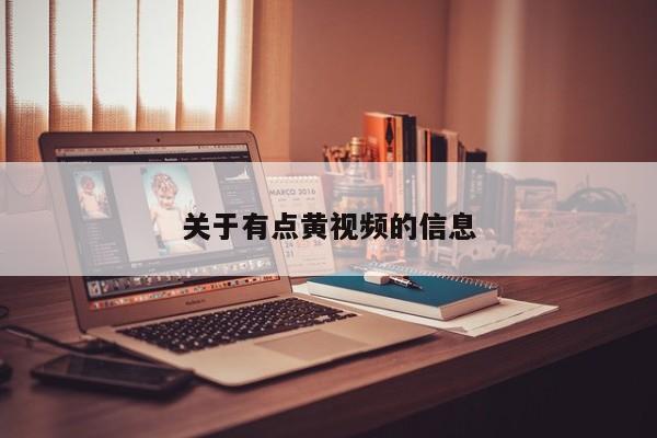关于有点黄视频的信息