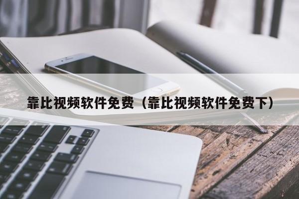 靠比视频软件免费（靠比视频软件免费下）