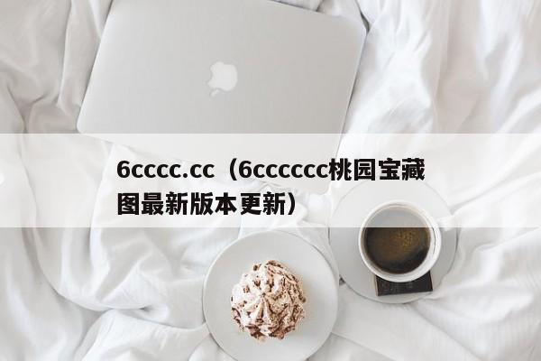 6cccc.cc(6cccccc桃园宝藏图最新版本更新)
