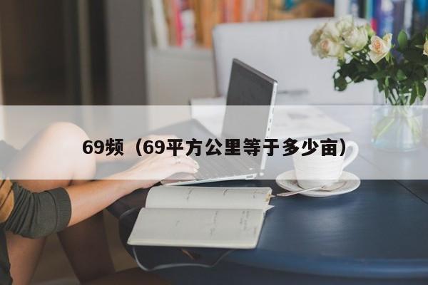69频(69平方公里等于多少亩)