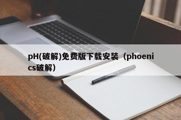 pH(破解)免费版下载安装(phoenics破解)