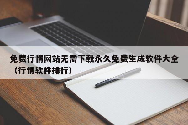 免费行情网站无需下载永久免费生成软件大全(行情软件排行)