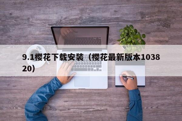 9.1樱花下载安装(樱花最新版本103820)