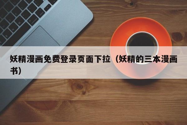 妖精漫画免费登录页面下拉(妖精的三本漫画书)