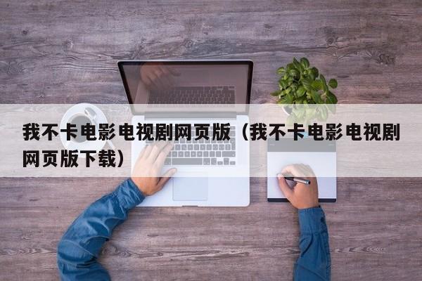 我不卡电影电视剧网页版(我不卡电影电视剧网页版下载)