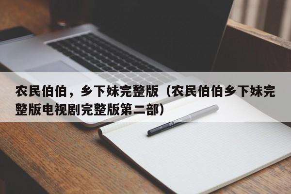 农民伯伯,乡下妹完整版(农民伯伯乡下妹完整版电视剧完整版第二部)