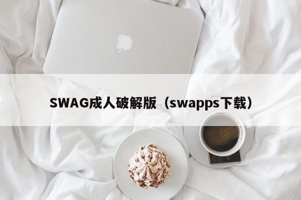 SWAG成人破解版(swapps下载)
