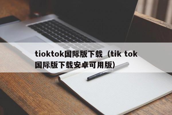 tioktok国际版下载(tik tok国际版下载安卓可用版)