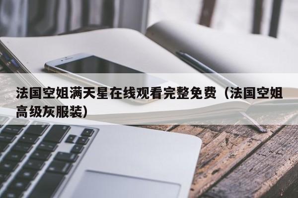 法国空姐满天星在线观看完整免费(法国空姐高级灰服装)