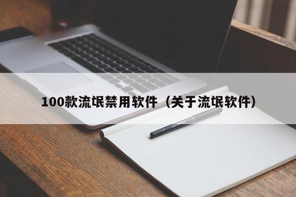 100款流氓禁用软件(关于流氓软件)