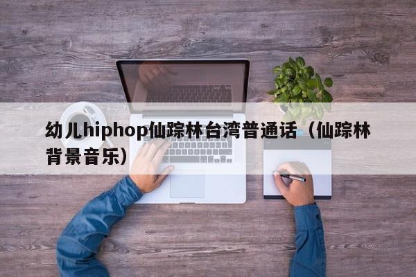 幼儿hiphop仙踪林台湾普通话(仙踪林背景音乐)