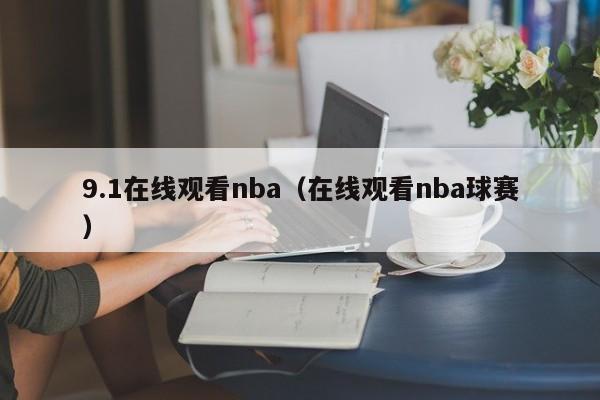 9.1在线观看nba(在线观看nba球赛)