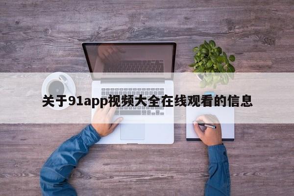 关于91app视频大全在线观看的信息