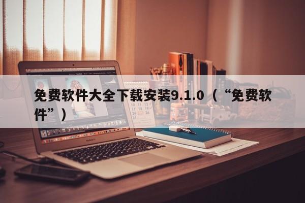 免费软件大全下载安装9.1.0(“免费软件”)
