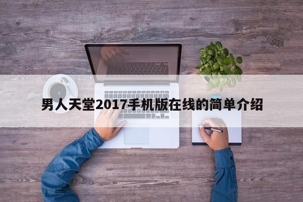 男人天堂2017手机版在线的简单介绍