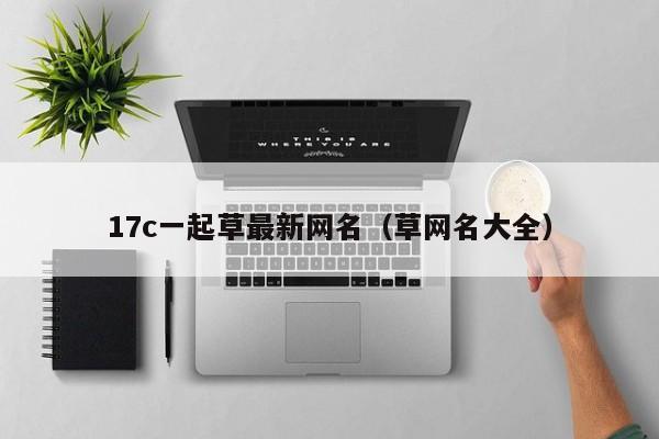 17c一起草最新网名(草网名大全)