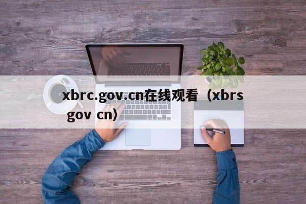 xbrc.gov.cn在线观看(xbrs gov cn)