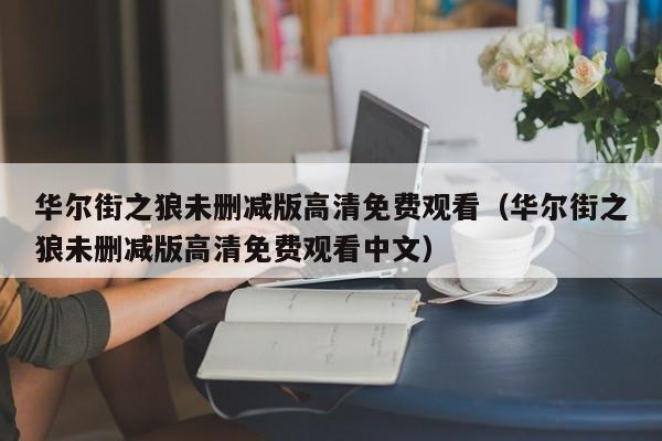 华尔街之狼未删减版高清免费观看(华尔街之狼未删减版高清免费观看中文)