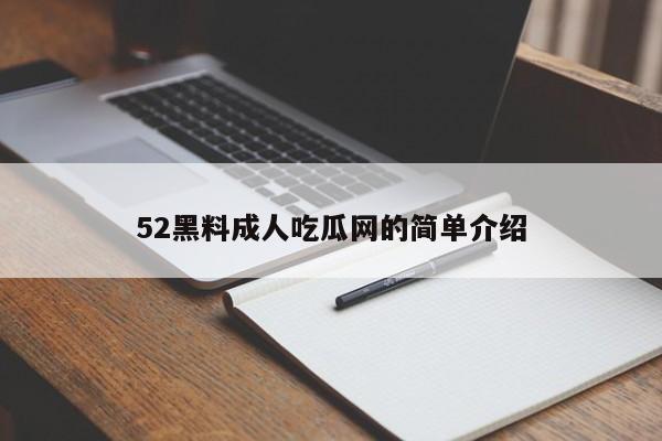 52黑料成人吃瓜网的简单介绍