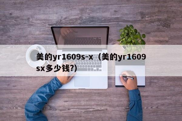 美的yr1609s-x(美的yr1609sx多少钱?)