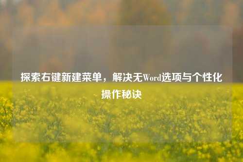 探索右键新建菜单,解决无Word选项与个性化操作秘诀