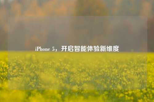 iPhone 5,开启智能体验新维度